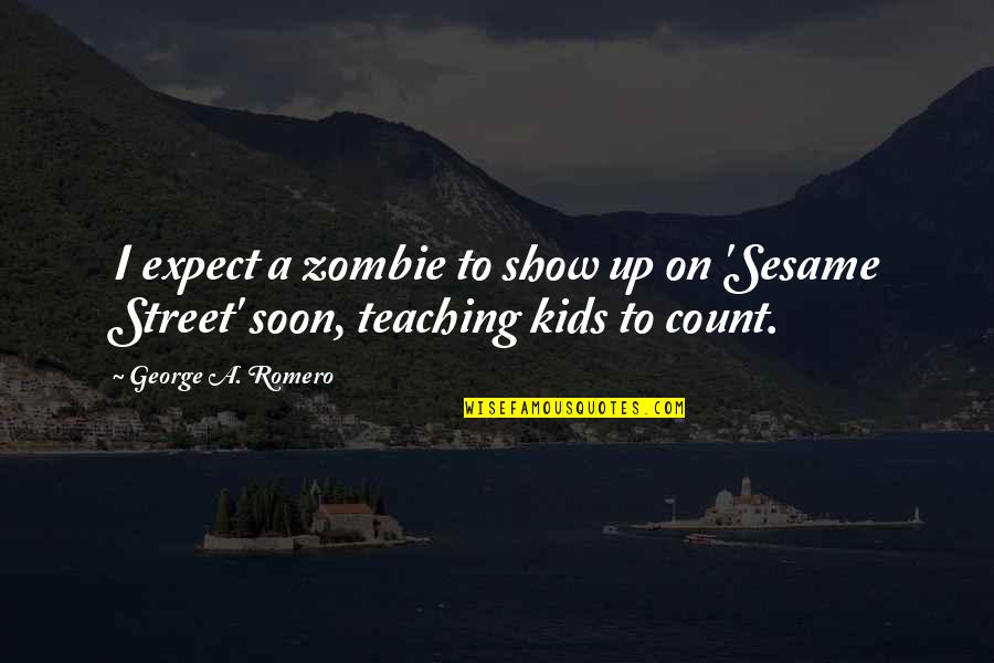 The Count Sesame Street Quotes By George A. Romero: I expect a zombie to show up on