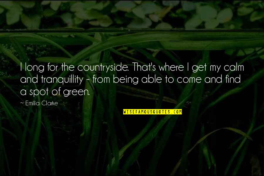 The Countryside Quotes By Emilia Clarke: I long for the countryside. That's where I