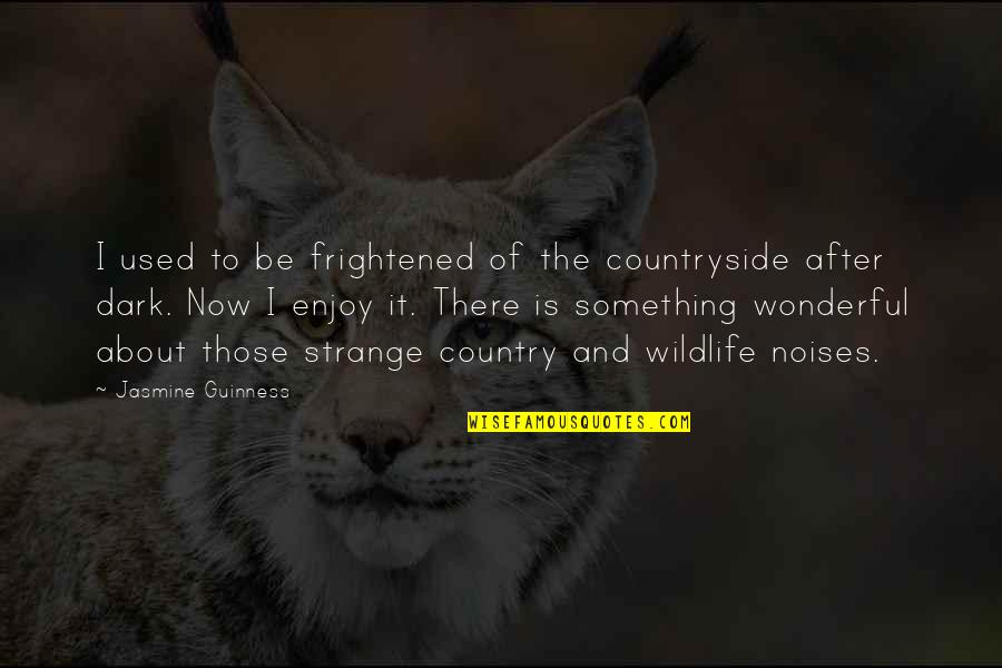 The Countryside Quotes By Jasmine Guinness: I used to be frightened of the countryside