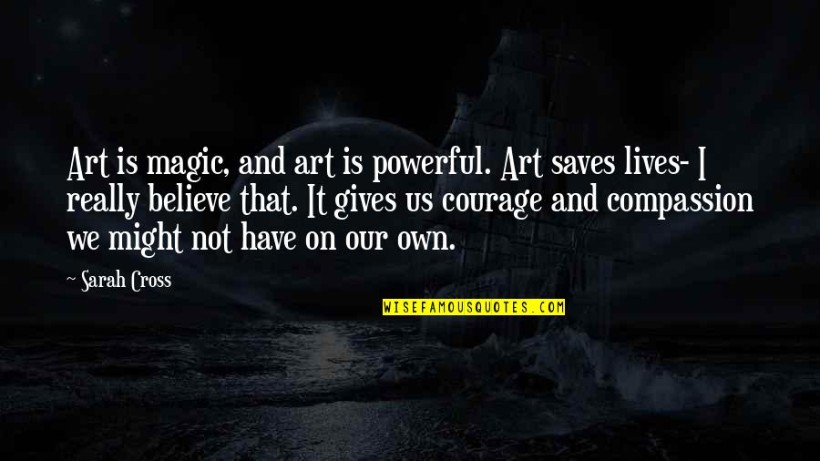 The Courage To Believe In Magic Quotes By Sarah Cross: Art is magic, and art is powerful. Art