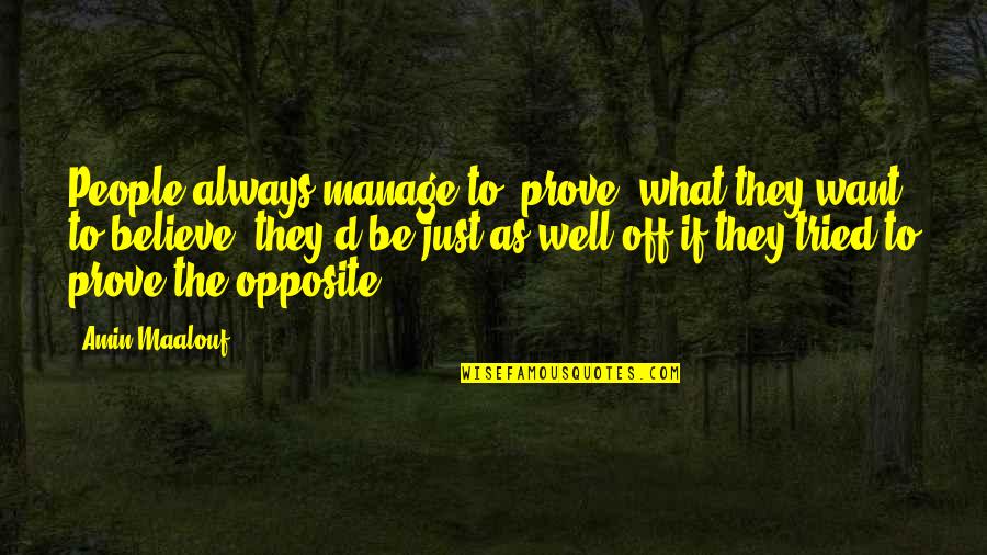 The Courage Way Book Quotes By Amin Maalouf: People always manage to 'prove' what they want