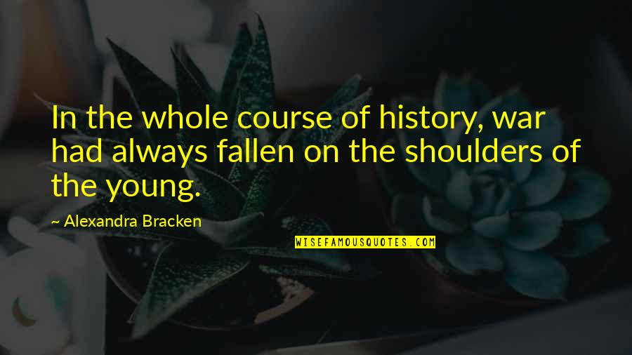 The Course Of History Quotes By Alexandra Bracken: In the whole course of history, war had