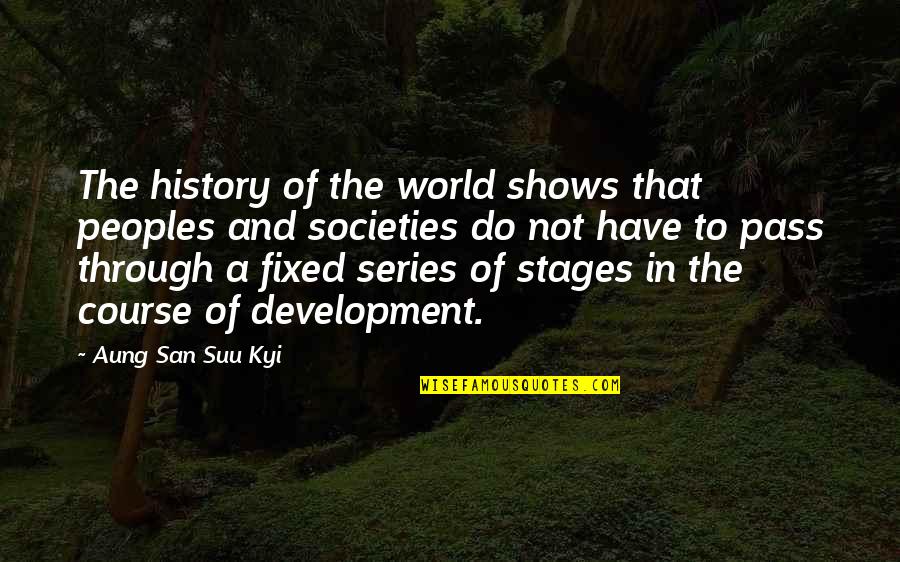 The Course Of History Quotes By Aung San Suu Kyi: The history of the world shows that peoples