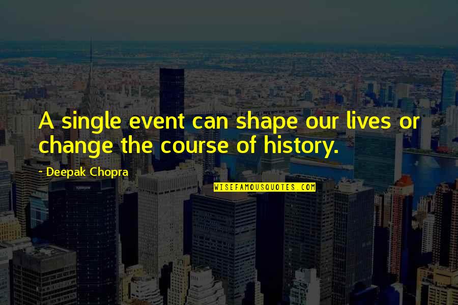 The Course Of History Quotes By Deepak Chopra: A single event can shape our lives or