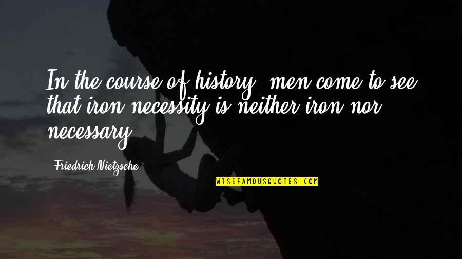 The Course Of History Quotes By Friedrich Nietzsche: In the course of history, men come to