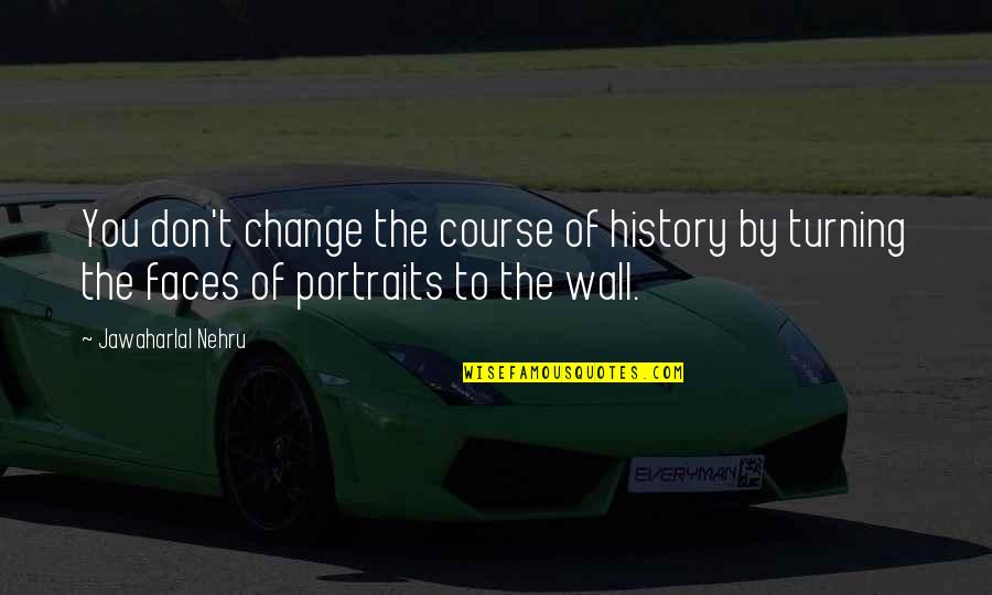The Course Of History Quotes By Jawaharlal Nehru: You don't change the course of history by