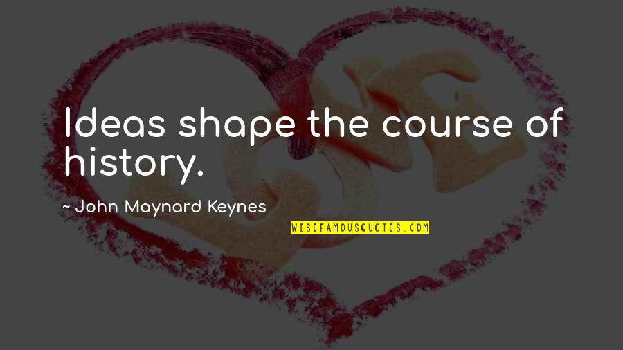 The Course Of History Quotes By John Maynard Keynes: Ideas shape the course of history.