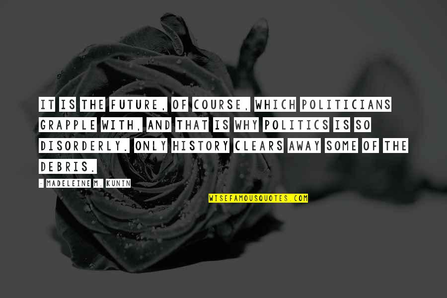 The Course Of History Quotes By Madeleine M. Kunin: It is the future, of course, which politicians