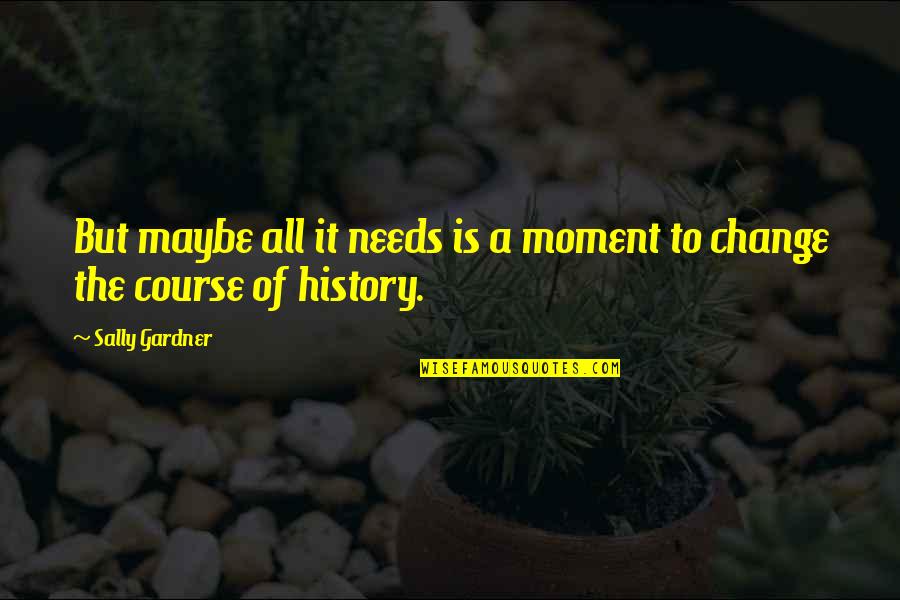 The Course Of History Quotes By Sally Gardner: But maybe all it needs is a moment
