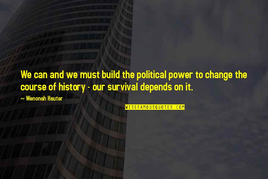 The Course Of History Quotes By Wenonah Hauter: We can and we must build the political