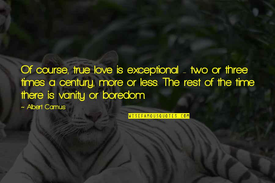 The Course Of Love Quotes By Albert Camus: Of course, true love is exceptional - two