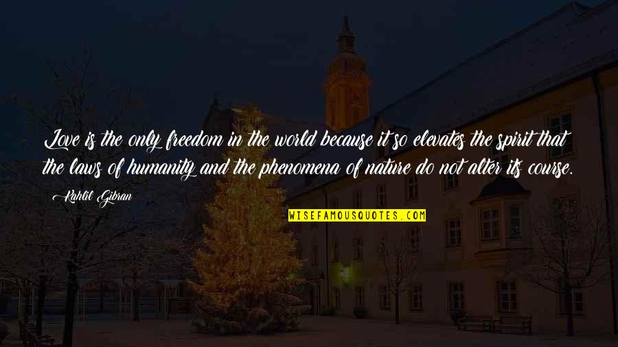 The Course Of Love Quotes By Kahlil Gibran: Love is the only freedom in the world