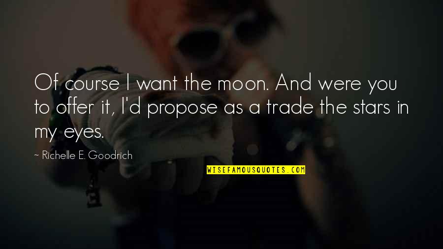 The Course Of Love Quotes By Richelle E. Goodrich: Of course I want the moon. And were