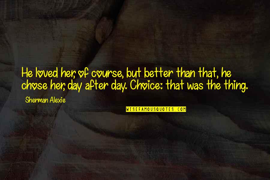 The Course Of Love Quotes By Sherman Alexie: He loved her, of course, but better than