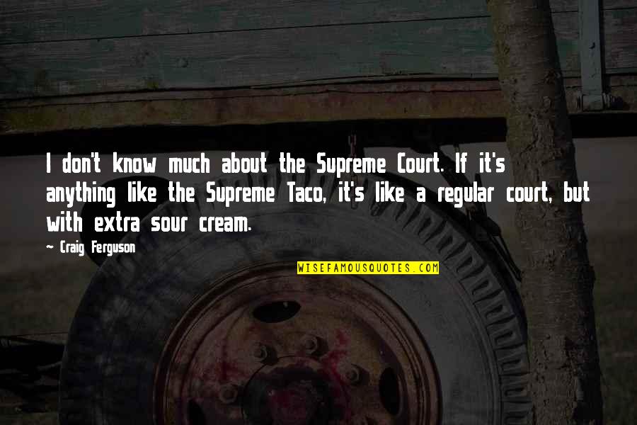 The Court In As You Like It Quotes By Craig Ferguson: I don't know much about the Supreme Court.