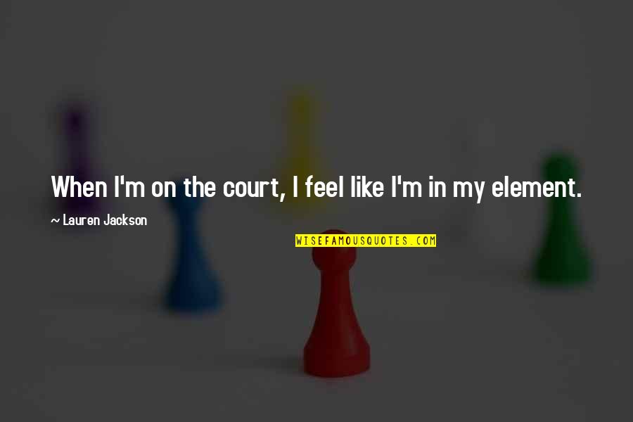 The Court In As You Like It Quotes By Lauren Jackson: When I'm on the court, I feel like