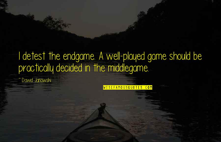 The Court In The Crucible Quotes By Dawid Janowski: I detest the endgame. A well-played game should