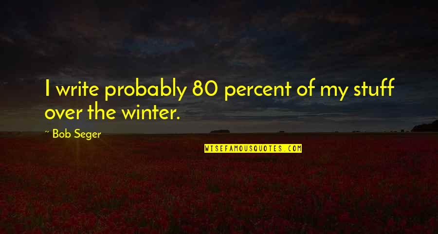 The Court Jester Memorable Quotes By Bob Seger: I write probably 80 percent of my stuff