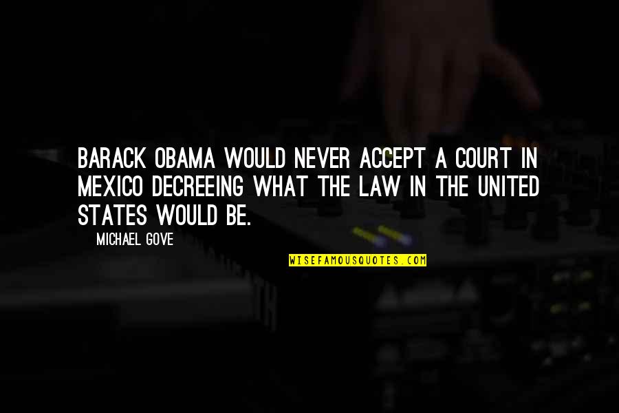 The Court Of Law Quotes By Michael Gove: Barack Obama would never accept a court in