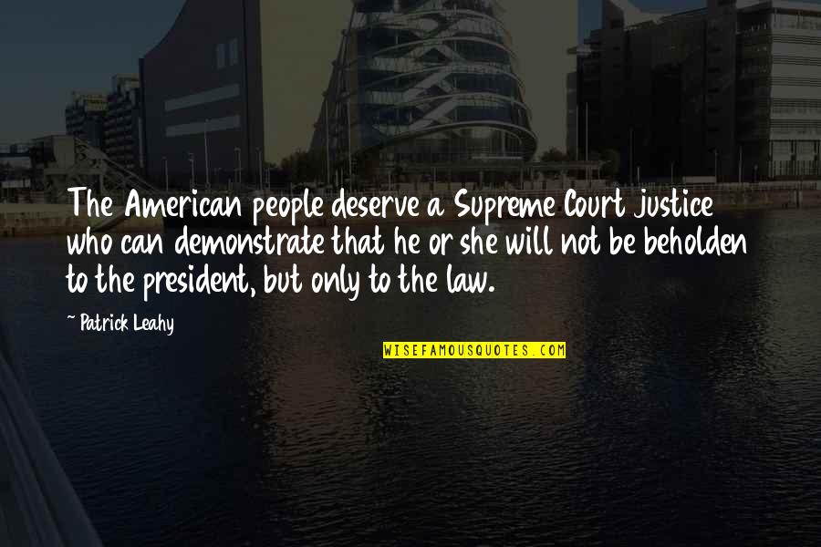 The Court Of Law Quotes By Patrick Leahy: The American people deserve a Supreme Court justice