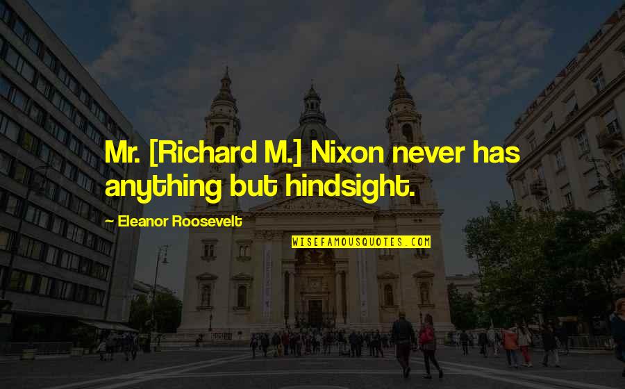 The Court Of Miracles Quotes By Eleanor Roosevelt: Mr. [Richard M.] Nixon never has anything but