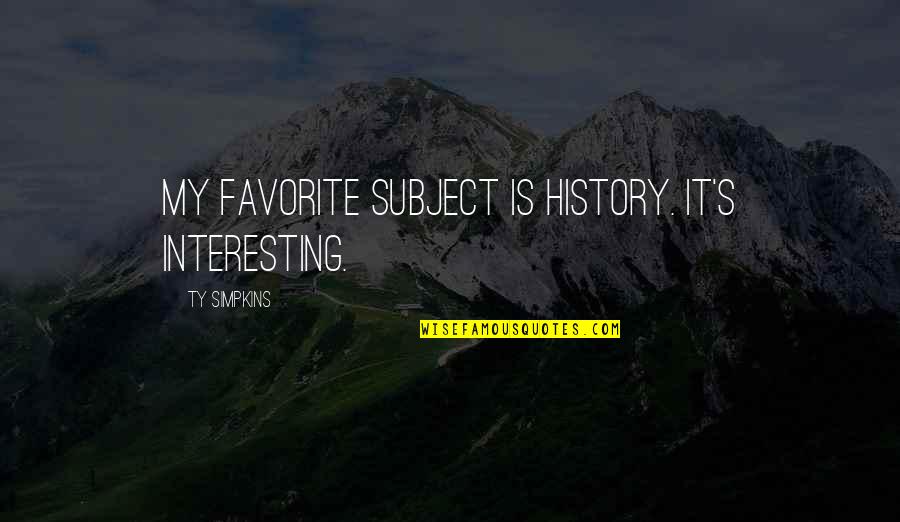 The Courthouse In To Kill A Mockingbird Quotes By Ty Simpkins: My favorite subject is history. It's interesting.