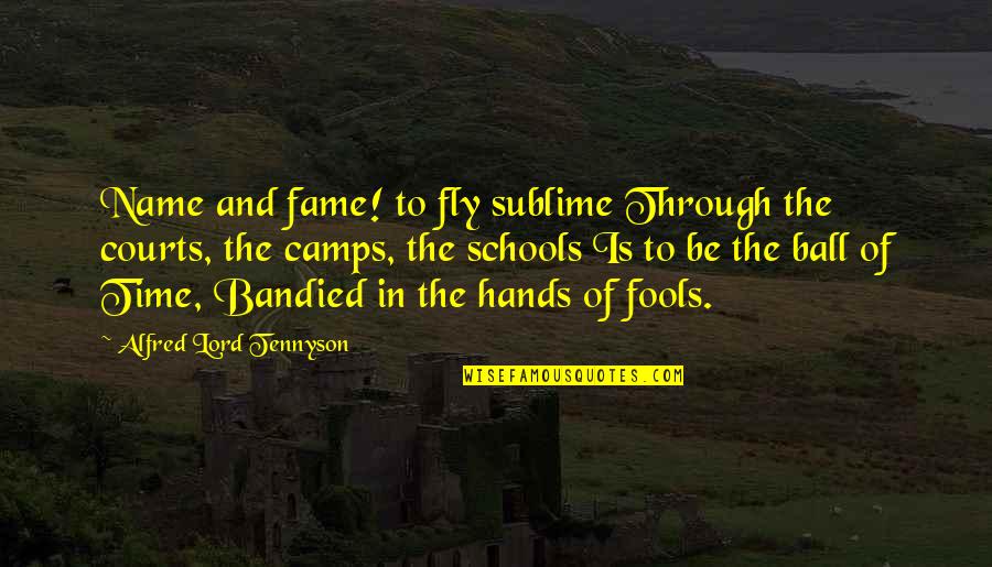 The Courts Quotes By Alfred Lord Tennyson: Name and fame! to fly sublime Through the