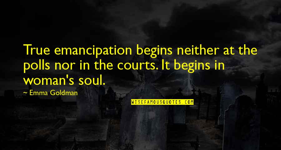The Courts Quotes By Emma Goldman: True emancipation begins neither at the polls nor