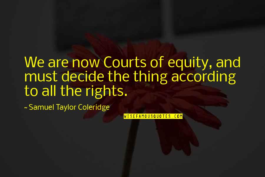 The Courts Quotes By Samuel Taylor Coleridge: We are now Courts of equity, and must