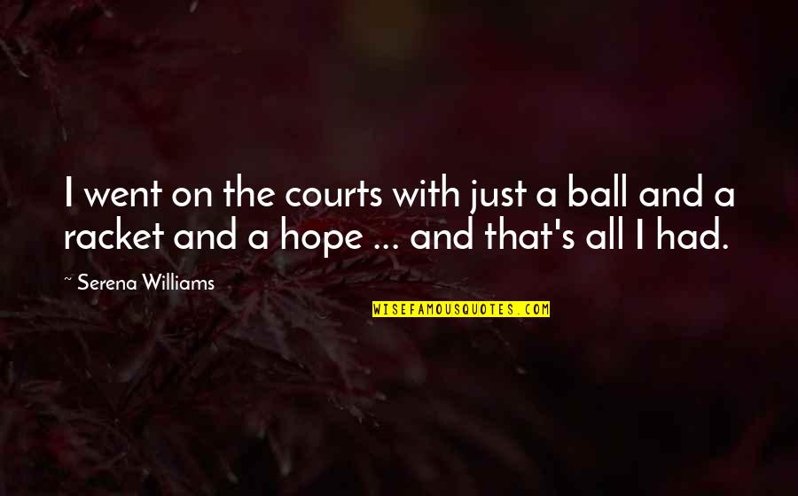 The Courts Quotes By Serena Williams: I went on the courts with just a