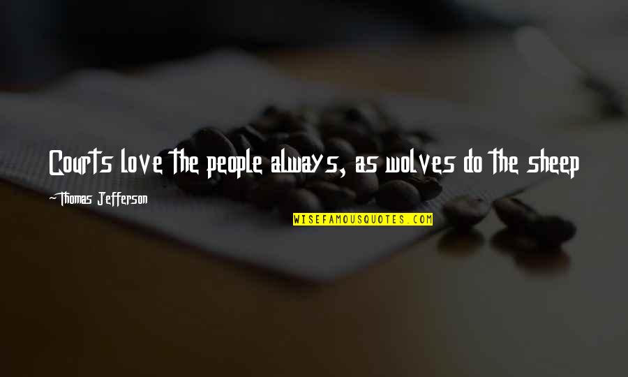 The Courts Quotes By Thomas Jefferson: Courts love the people always, as wolves do