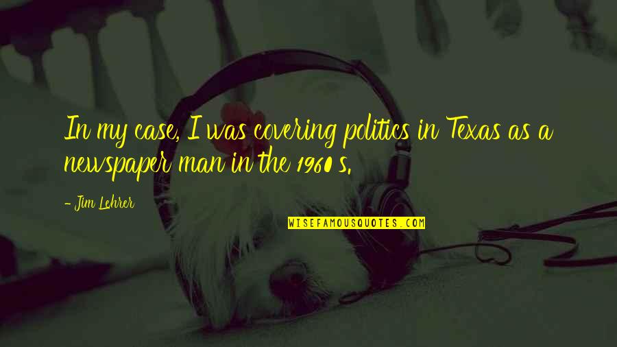 The Covering Quotes By Jim Lehrer: In my case, I was covering politics in