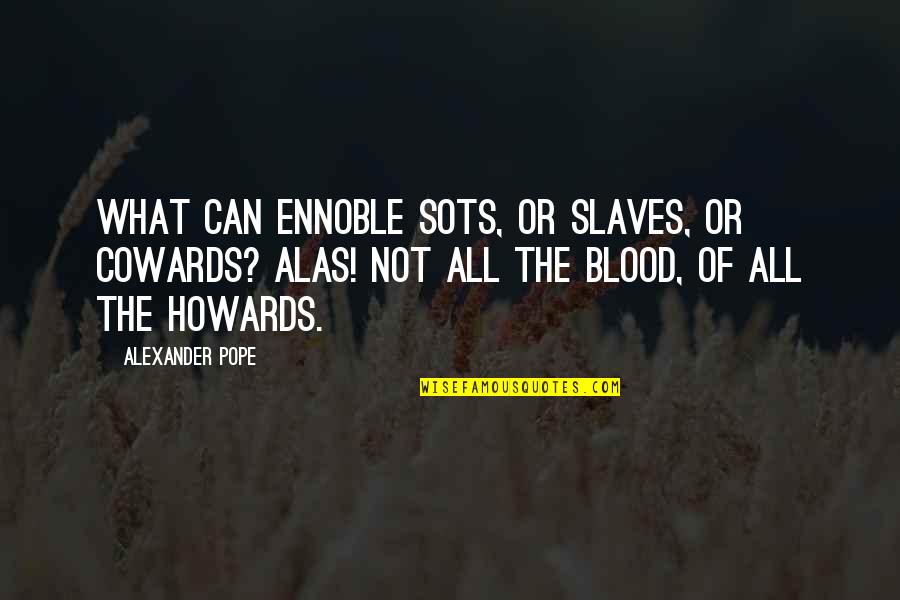 The Cowards Quotes By Alexander Pope: What can ennoble sots, or slaves, or cowards? The Cowards Quotes By Alexander Pope: What can ennoble sots, or slaves, or cowards?