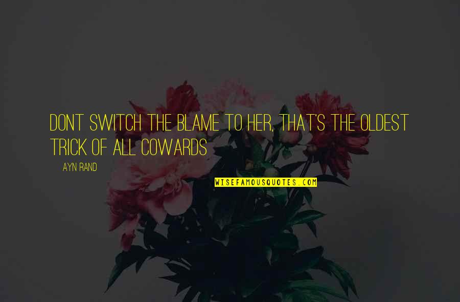 The Cowards Quotes By Ayn Rand: Dont switch the blame to her, that's the
