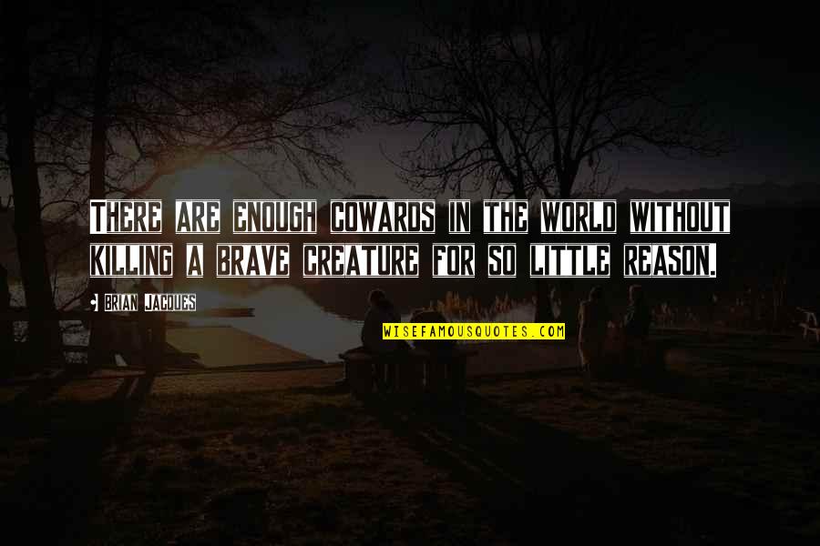 The Cowards Quotes By Brian Jacques: There are enough cowards in the world without The Cowards Quotes By Brian Jacques: There are enough cowards in the world without