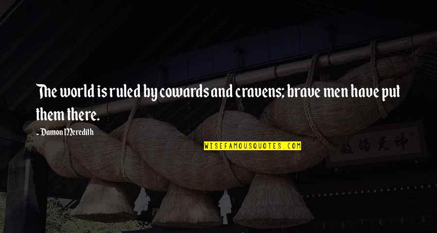 The Cowards Quotes By Damon Meredith: The world is ruled by cowards and cravens;