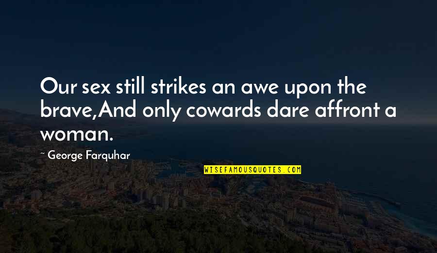 The Cowards Quotes By George Farquhar: Our sex still strikes an awe upon the The Cowards Quotes By George Farquhar: Our sex still strikes an awe upon the