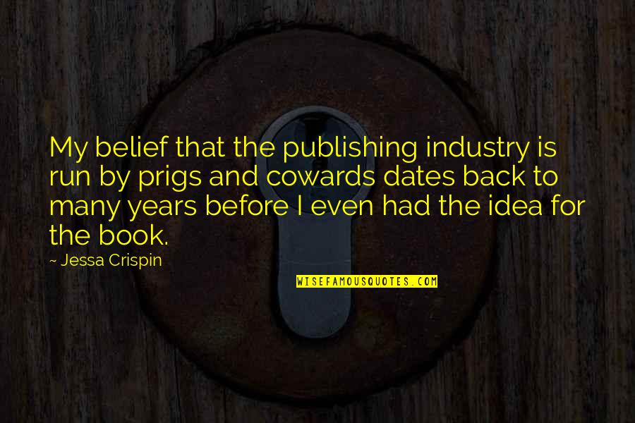 The Cowards Quotes By Jessa Crispin: My belief that the publishing industry is run The Cowards Quotes By Jessa Crispin: My belief that the publishing industry is run