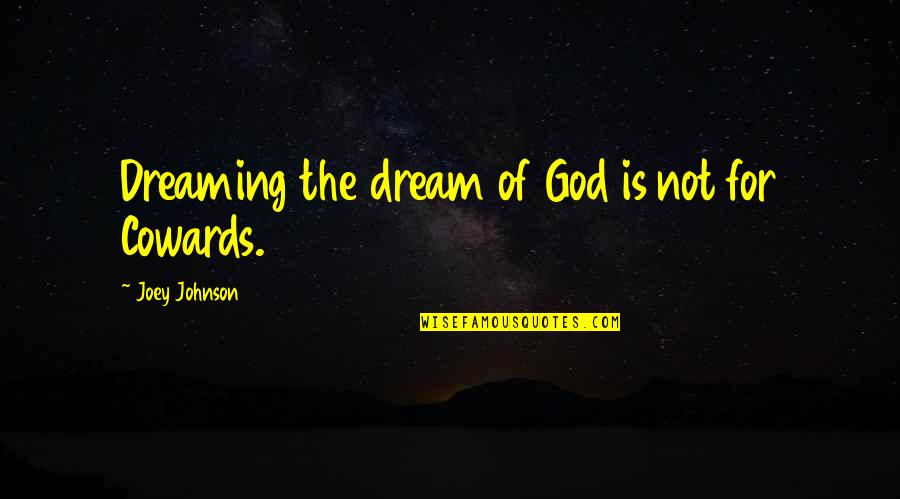 The Cowards Quotes By Joey Johnson: Dreaming the dream of God is not for The Cowards Quotes By Joey Johnson: Dreaming the dream of God is not for