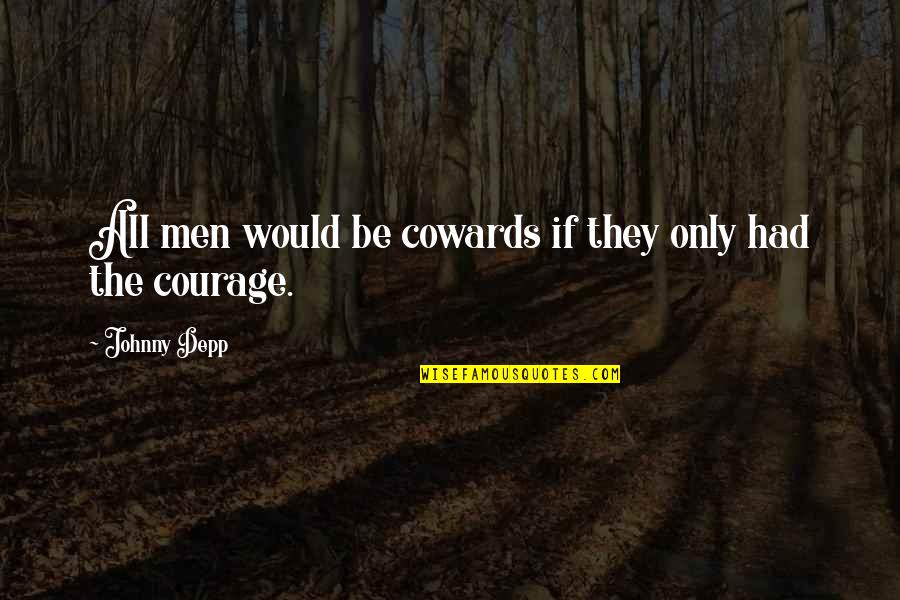 The Cowards Quotes By Johnny Depp: All men would be cowards if they only The Cowards Quotes By Johnny Depp: All men would be cowards if they only