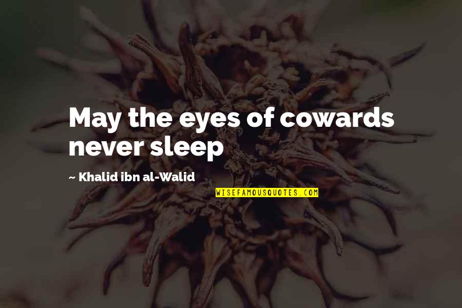 The Cowards Quotes By Khalid Ibn Al-Walid: May the eyes of cowards never sleep The Cowards Quotes By Khalid Ibn Al-Walid: May the eyes of cowards never sleep