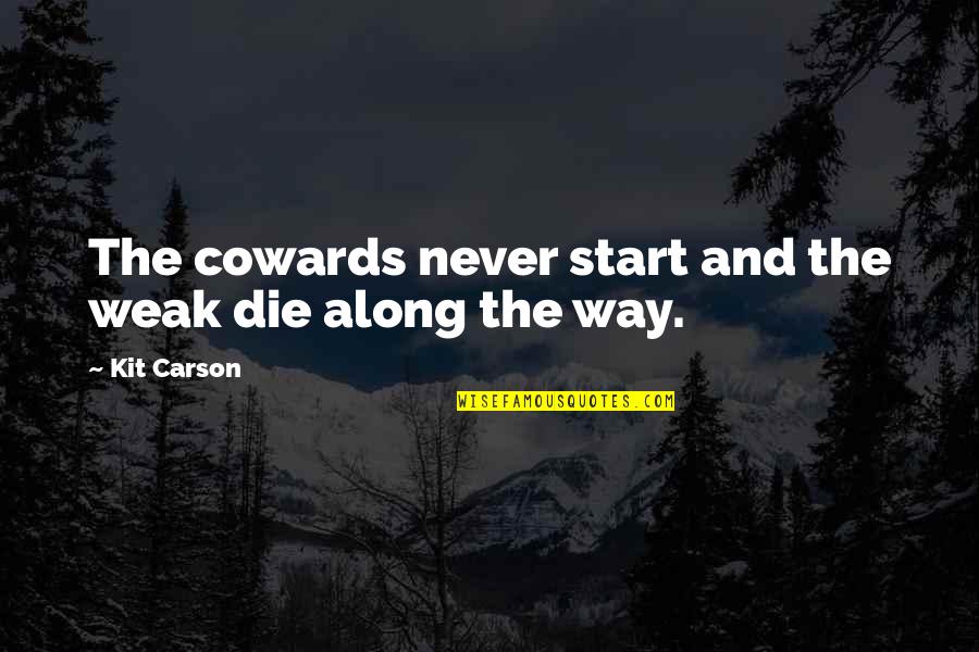 The Cowards Quotes By Kit Carson: The cowards never start and the weak die