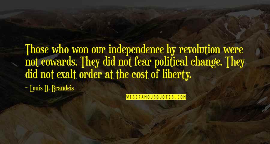 The Cowards Quotes By Louis D. Brandeis: Those who won our independence by revolution were The Cowards Quotes By Louis D. Brandeis: Those who won our independence by revolution were