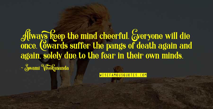 The Cowards Quotes By Swami Vivekananda: Always keep the mind cheerful. Everyone will die The Cowards Quotes By Swami Vivekananda: Always keep the mind cheerful. Everyone will die