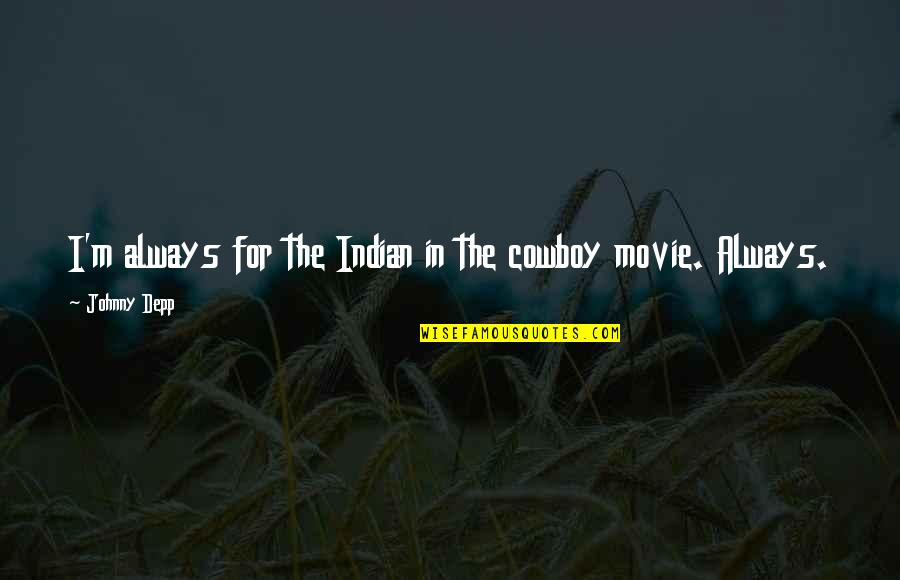 The Cowboy Movie Quotes By Johnny Depp: I'm always for the Indian in the cowboy