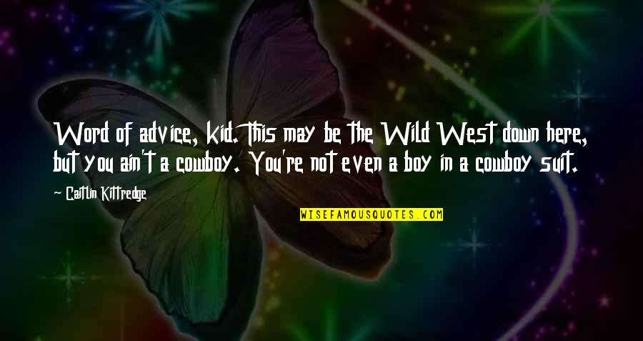 The Cowboy Quotes By Caitlin Kittredge: Word of advice, kid. This may be the