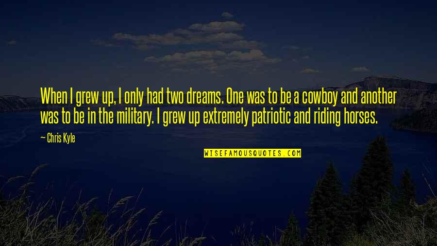 The Cowboy Quotes By Chris Kyle: When I grew up, I only had two