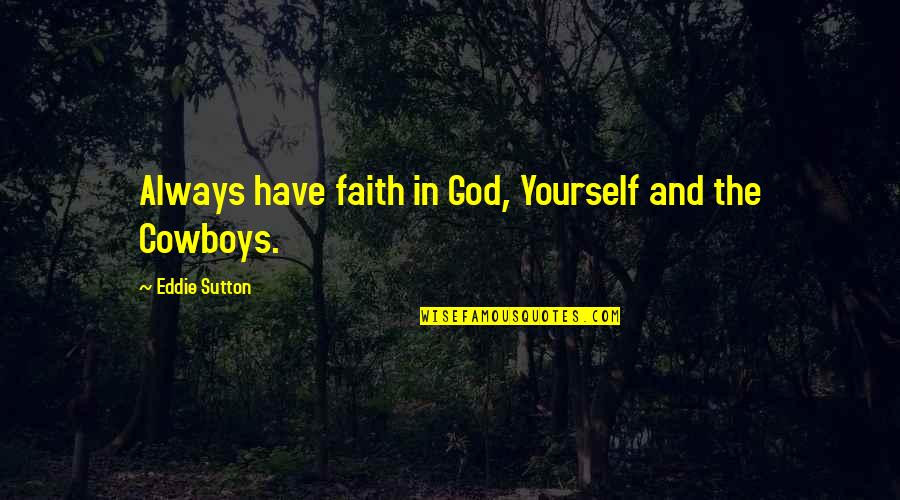 The Cowboy Quotes By Eddie Sutton: Always have faith in God, Yourself and the