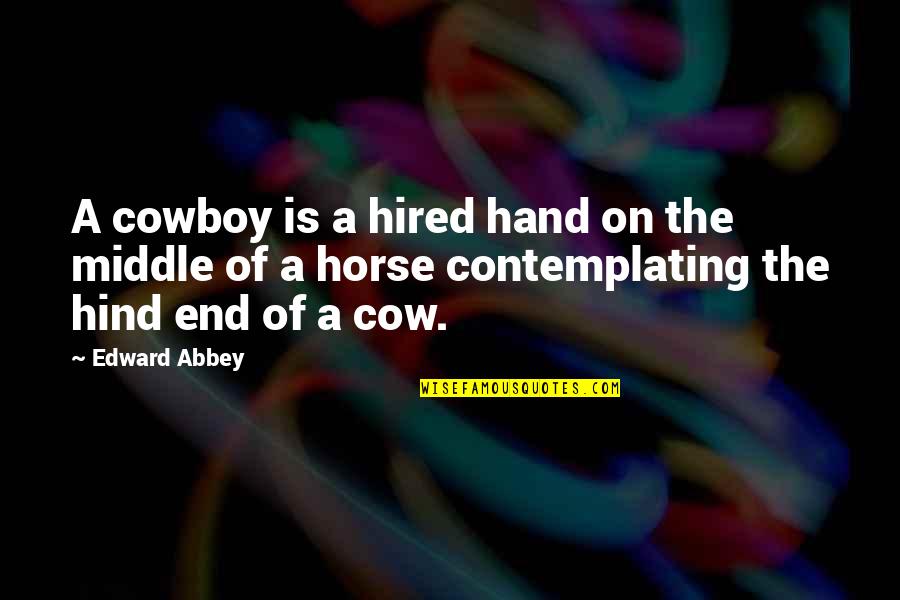 The Cowboy Quotes By Edward Abbey: A cowboy is a hired hand on the