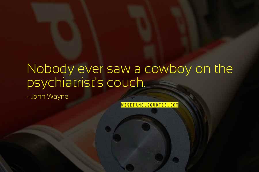 The Cowboy Quotes By John Wayne: Nobody ever saw a cowboy on the psychiatrist's
